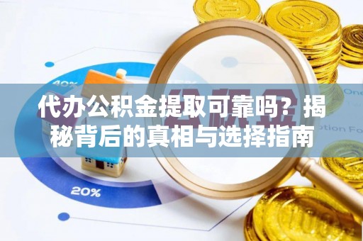 云梦代办公积金提取可靠吗？揭秘背后的真相与选择指南
