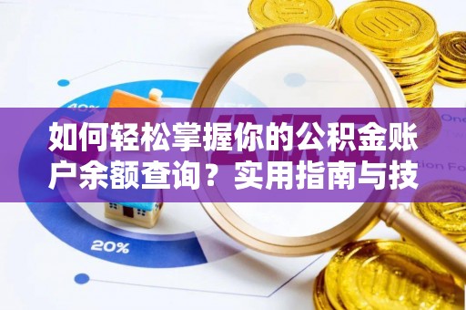 云梦如何轻松掌握你的公积金账户余额查询？实用指南与技巧