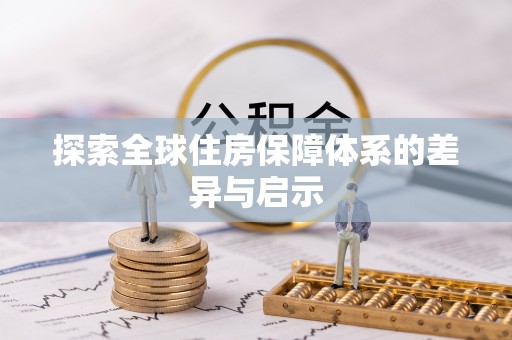 云梦探索全球住房保障体系的差异与启示
