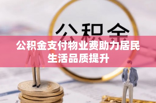 云梦公积金支付物业费助力居民生活品质提升