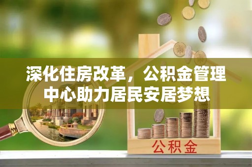云梦深化住房改革，公积金管理中心助力居民安居梦想