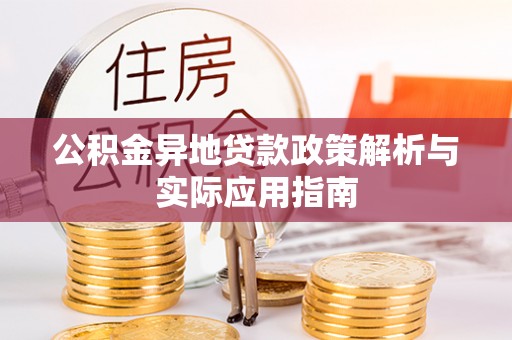 云梦公积金异地贷款政策解析与实际应用指南