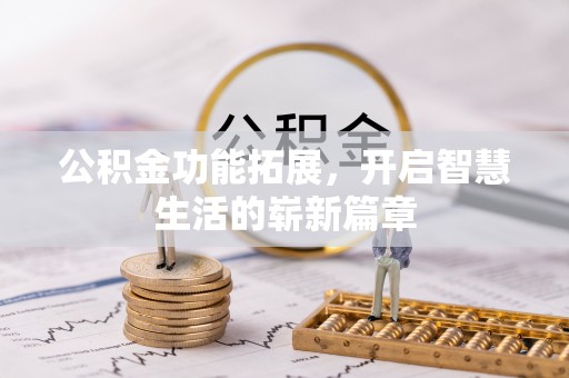 云梦公积金功能拓展，开启智慧生活的崭新篇章