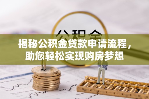 云梦揭秘公积金贷款申请流程，助您轻松实现购房梦想