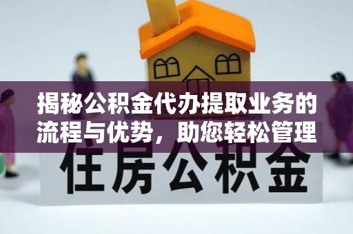 云梦揭秘公积金代办提取业务的流程与优势，助您轻松管理财务