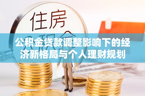 云梦公积金贷款调整影响下的经济新格局与个人理财规划