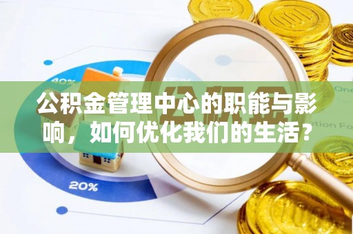 云梦公积金管理中心的职能与影响，如何优化我们的生活？