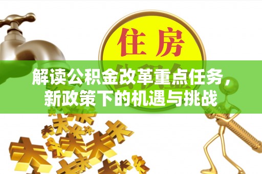 云梦解读公积金改革重点任务，新政策下的机遇与挑战
