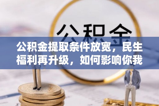 云梦公积金提取条件放宽，民生福利再升级，如何影响你我生活？