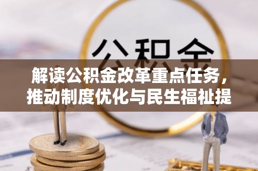 云梦解读公积金改革重点任务，推动制度优化与民生福祉提升