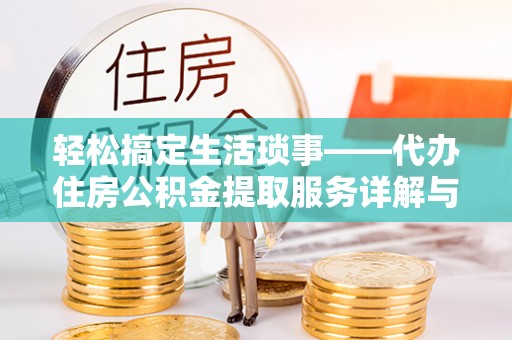 云梦轻松搞定生活琐事——代办住房公积金提取服务详解与实用指南