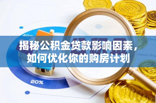 云梦揭秘公积金贷款影响因素，如何优化你的购房计划