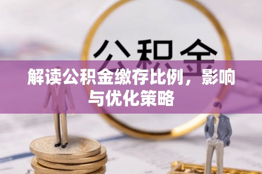 云梦解读公积金缴存比例，影响与优化策略
