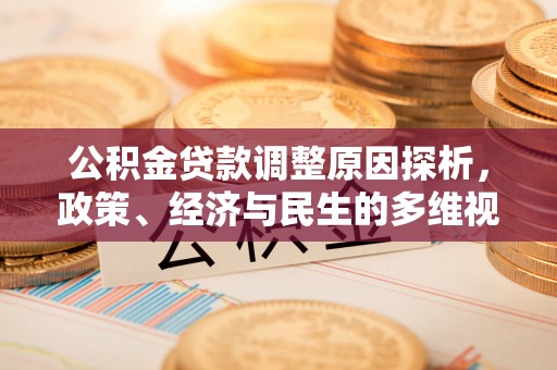 云梦公积金贷款调整原因探析，政策、经济与民生的多维视角