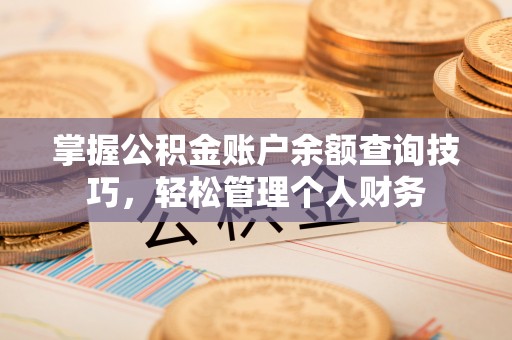 云梦掌握公积金账户余额查询技巧，轻松管理个人财务