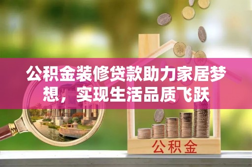 云梦公积金装修贷款助力家居梦想，实现生活品质飞跃