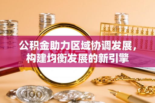 云梦公积金助力区域协调发展，构建均衡发展的新引擎