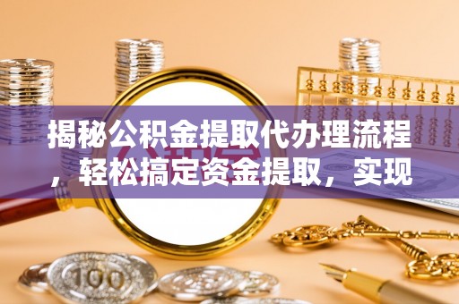 云梦揭秘公积金提取代办理流程，轻松搞定资金提取，实现财务自由