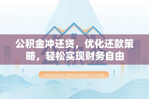 云梦公积金冲还贷，优化还款策略，轻松实现财务自由