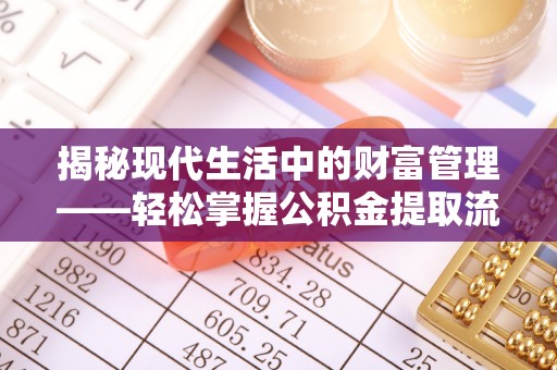 云梦揭秘现代生活中的财富管理——轻松掌握公积金提取流程的艺术