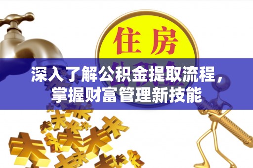 云梦深入了解公积金提取流程，掌握财富管理新技能