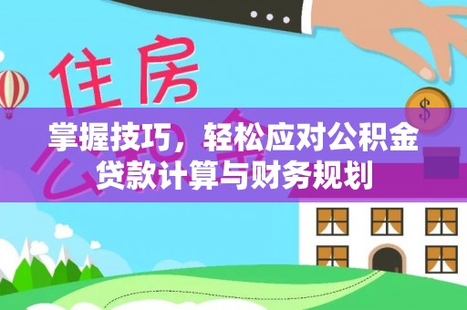 云梦掌握技巧，轻松应对公积金贷款计算与财务规划
