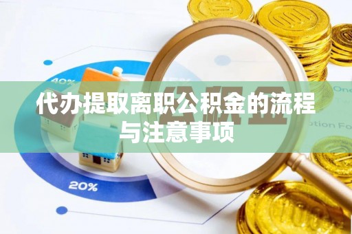 云梦代办提取离职公积金的流程与注意事项