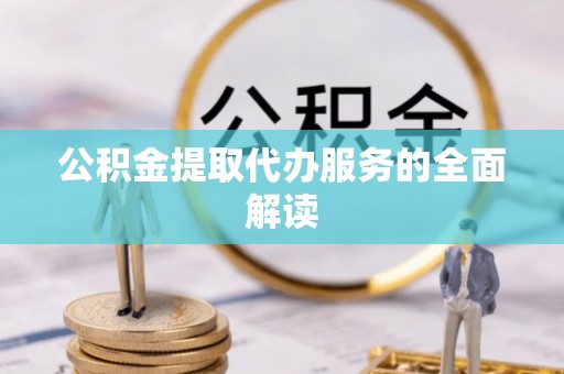 云梦公积金提取代办服务的全面解读